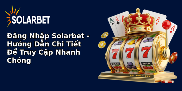 ang nhap solarbet huong dan chi tiet e truy cap nhanh chong