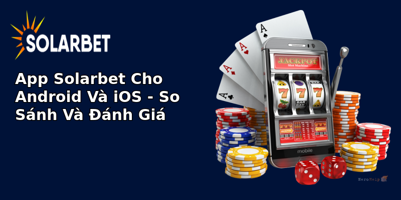 App Solarbet Cho Android Và iOS - So Sánh Và Đánh Giá