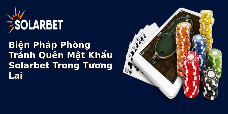 Biện Pháp Phòng Tránh Quên Mật Khẩu Solarbet Trong Tương Lai