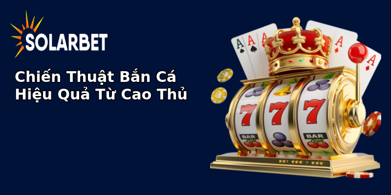 Chiến Thuật Bắn Cá Hiệu Quả Từ Cao Thủ