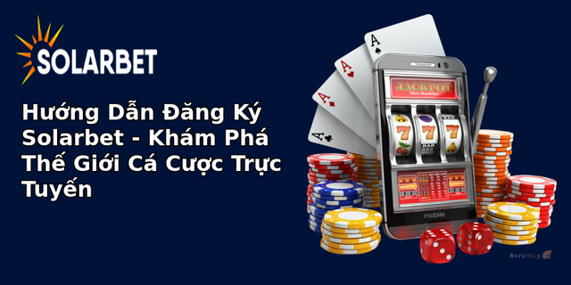 huong dan ang ky solarbet kham pha the gioi ca cuoc truc tuyen