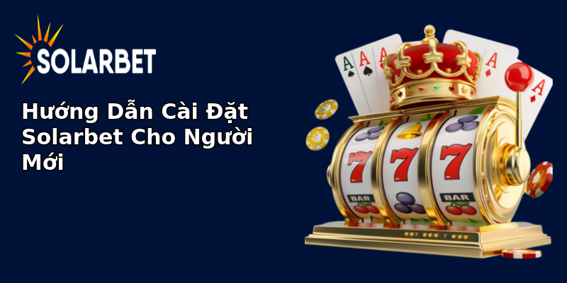 Hướng Dẫn Cài Đặt Solarbet Cho Người Mới