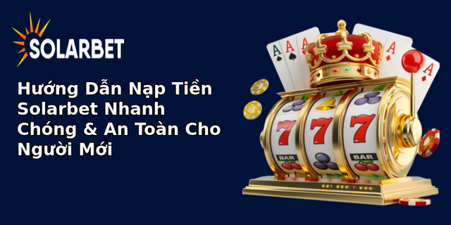 huong dan nap tien solarbet nhanh chong an toan cho nguoi moi