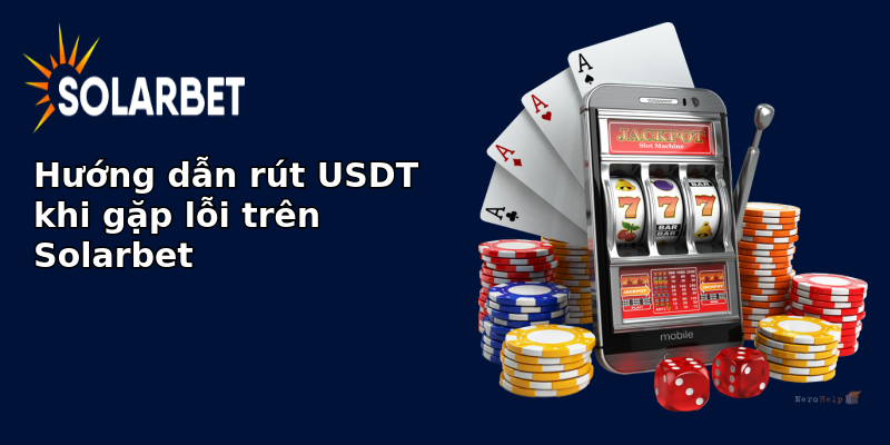 Hướng dẫn rút USDT khi gặp lỗi trên Solarbet