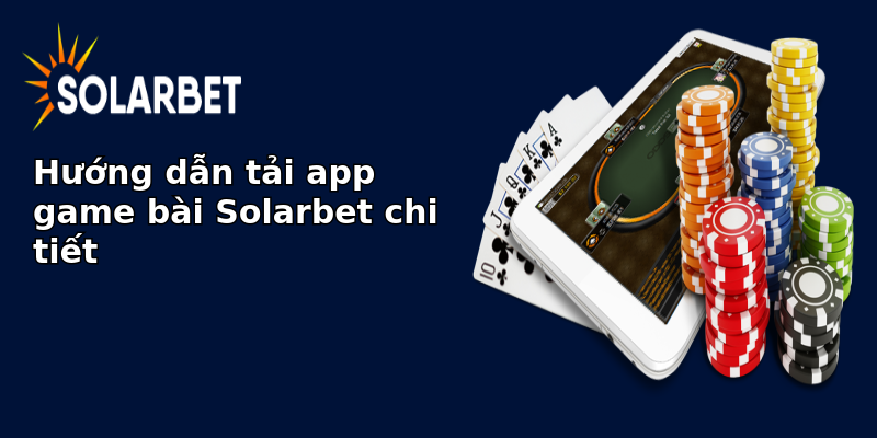 Hướng dẫn tải app game bài Solarbet chi tiết