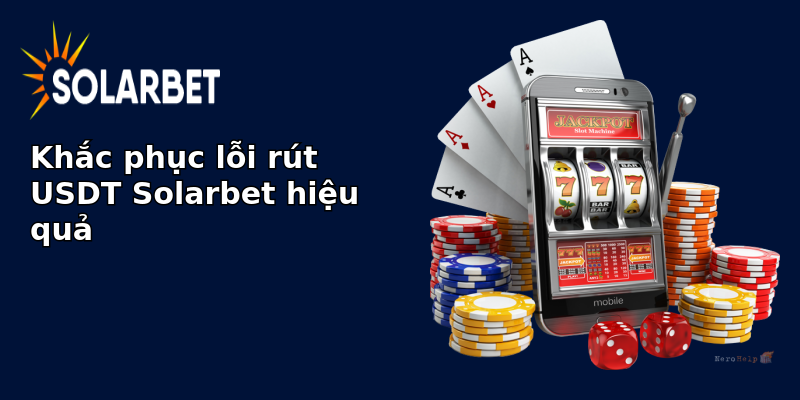 Khắc phục lỗi rút USDT Solarbet hiệu quả