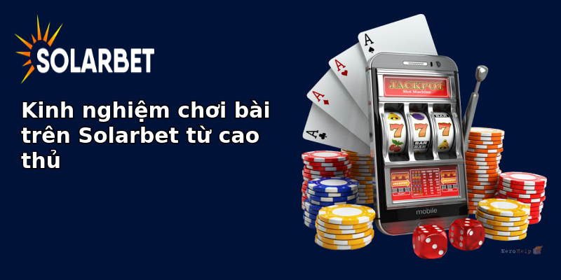 Kinh nghiệm chơi bài trên Solarbet từ cao thủ