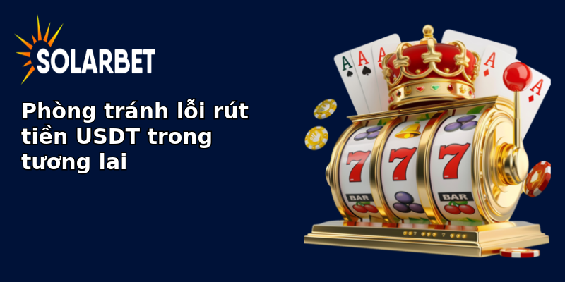 Phòng tránh lỗi rút tiền USDT trong tương lai