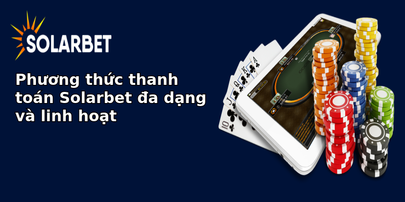 Phương thức thanh toán Solarbet đa dạng và linh hoạt