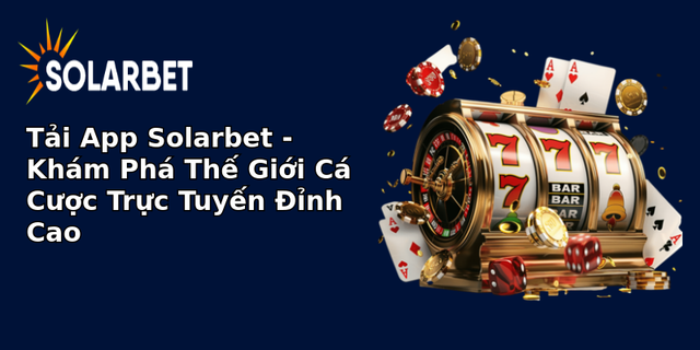 tai app solarbet kham pha the gioi ca cuoc truc tuyen inh cao