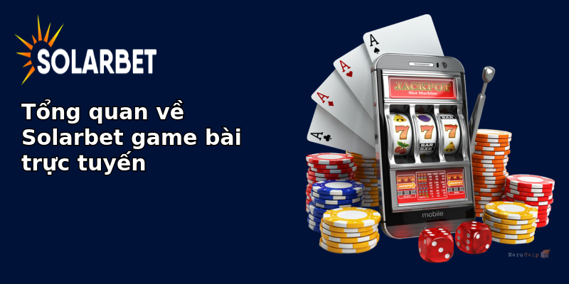 Tổng quan về Solarbet game bài trực tuyến