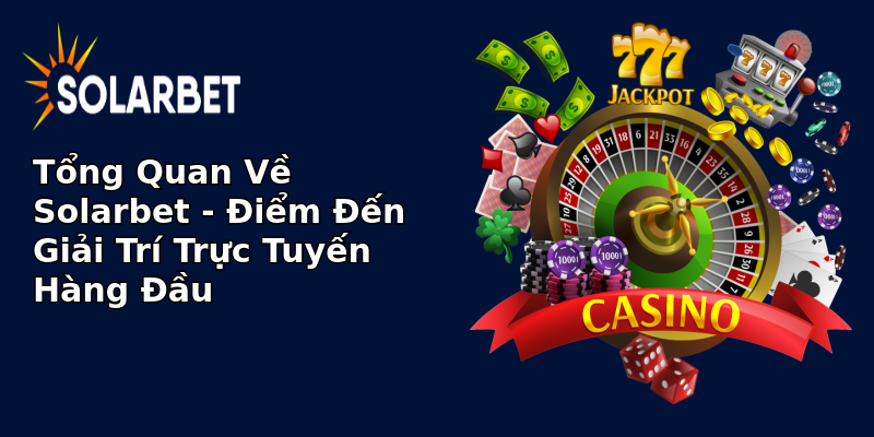 Tổng Quan Về Solarbet - Điểm Đến Giải Trí Trực Tuyến Hàng Đầu